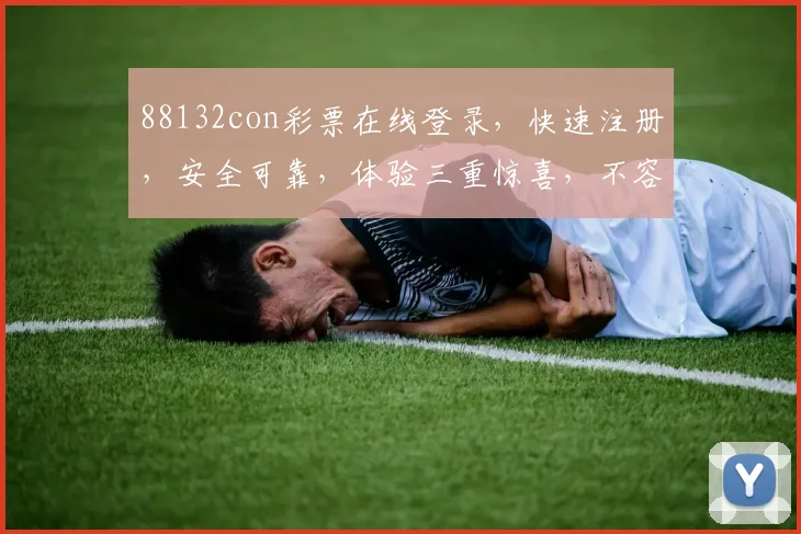 88132con彩票在线登录，快速注册，安全可靠，体验三重惊喜，不容错过