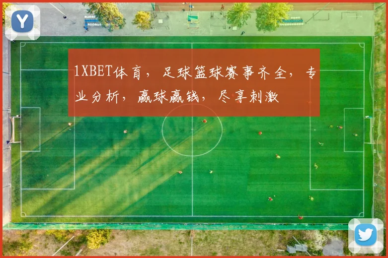 1XBET体育，足球篮球赛事齐全，专业分析，赢球赢钱，尽享刺激
